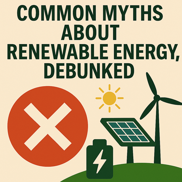 Sobre los iconos de una X roja, un sol, un panel solar, un aerogenerador y una batería con el símbolo de un rayo, se lee: "Mitos comunes sobre las energías renovables, desmentidos".